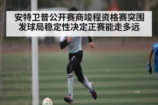 安特卫普公开赛商竣程资格赛突围 发球局稳定性决定正赛能走多远